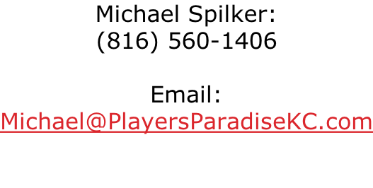Michael Spilker: (816) 560-1406  Email: Michael@PlayersParadiseKC.com